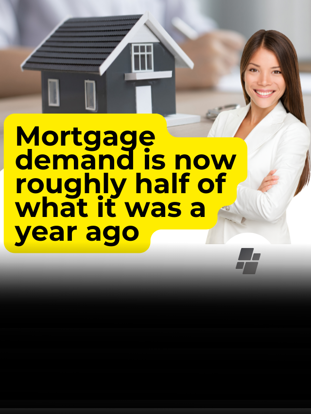Mortgage demand is now roughly half of what it was a year ago